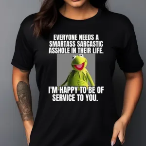 Kermit the Frog Everyone Needs A Smartass Sarcastic Asshole In Their Life Shirt