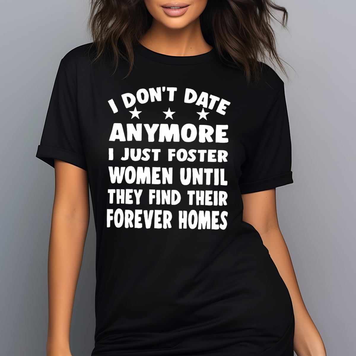 I Do Not Date Anymore I Just Foster Women Until They Find Their Forever Homes Shirt