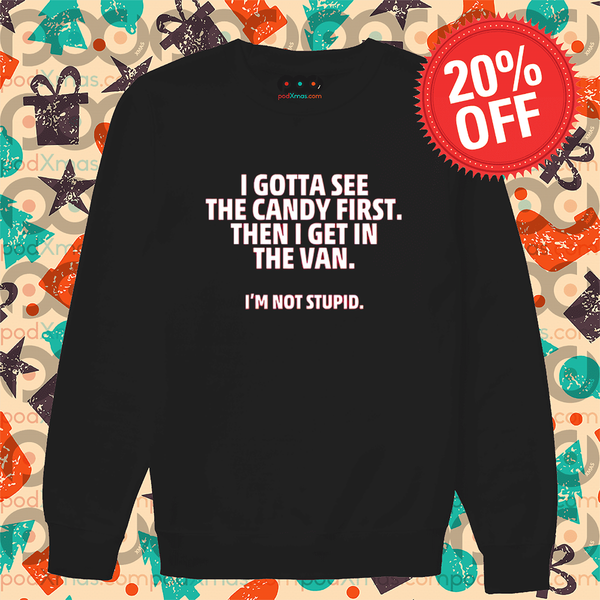 I Gotta See The Candy First Then I Get In The Van I Am Not Stupid Shirt