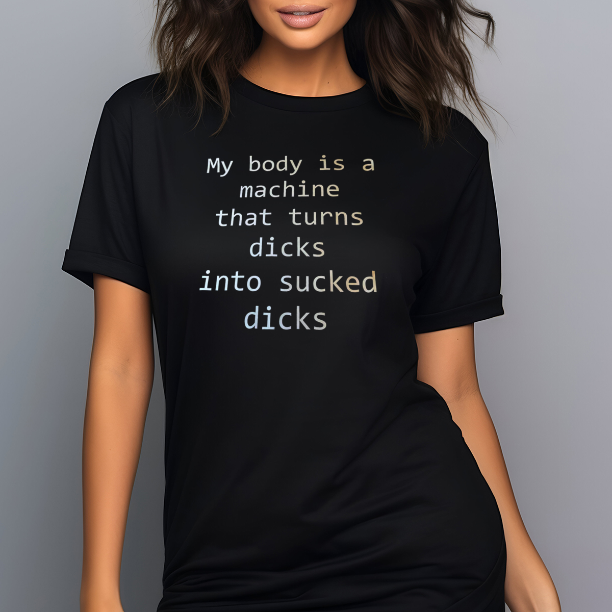 My Body Is A Machine That Turns Dicks Into Sucked Dicks Shirt