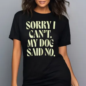 Sorry I Can Not My Dog Said No Shirt