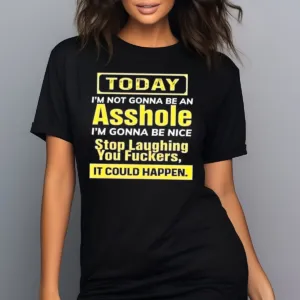 Today I Am Not Gonna Be An Asshole I Am Gonna Be Nice Shirt