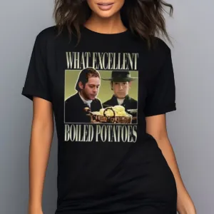 Pride And Prejudice What Excellent Boiled Potatoes Shirt