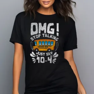 School Bus OMG Stop Talking Just Say 10 4 Shirt