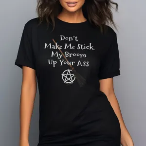 Witch Do Not Make Me Stick My Broom Up Your Ass Shirt