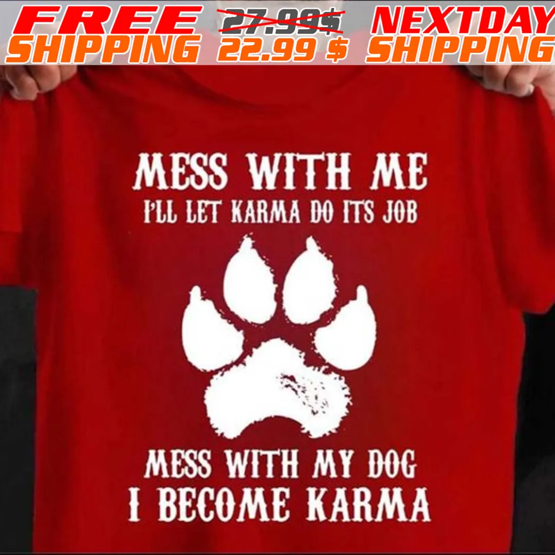Dog Paw Mess With Με I'll Let Karma Do Its Job Mess With My Dog I Become Karma Shirt