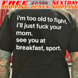 I'm Too Old To Fight I'll Just Fuck Your Mom See You At Breakfast Sport Shirt