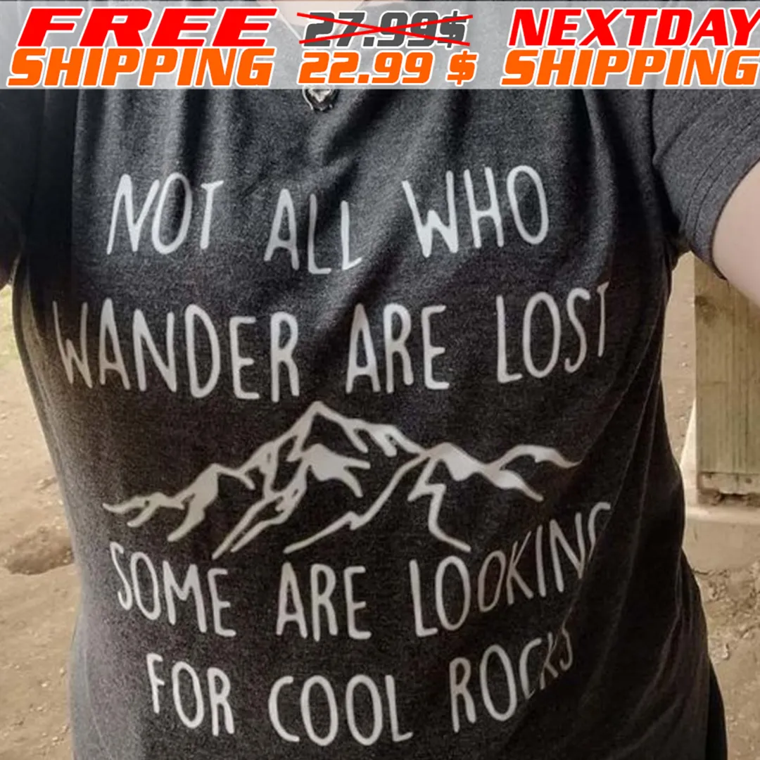 Not All Who Wander Are Lost Some Looking For Cool Rocks Shirt