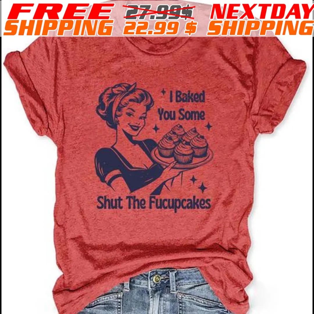 The Girl I Baked You Some Shut The Fucupcakes Shirt