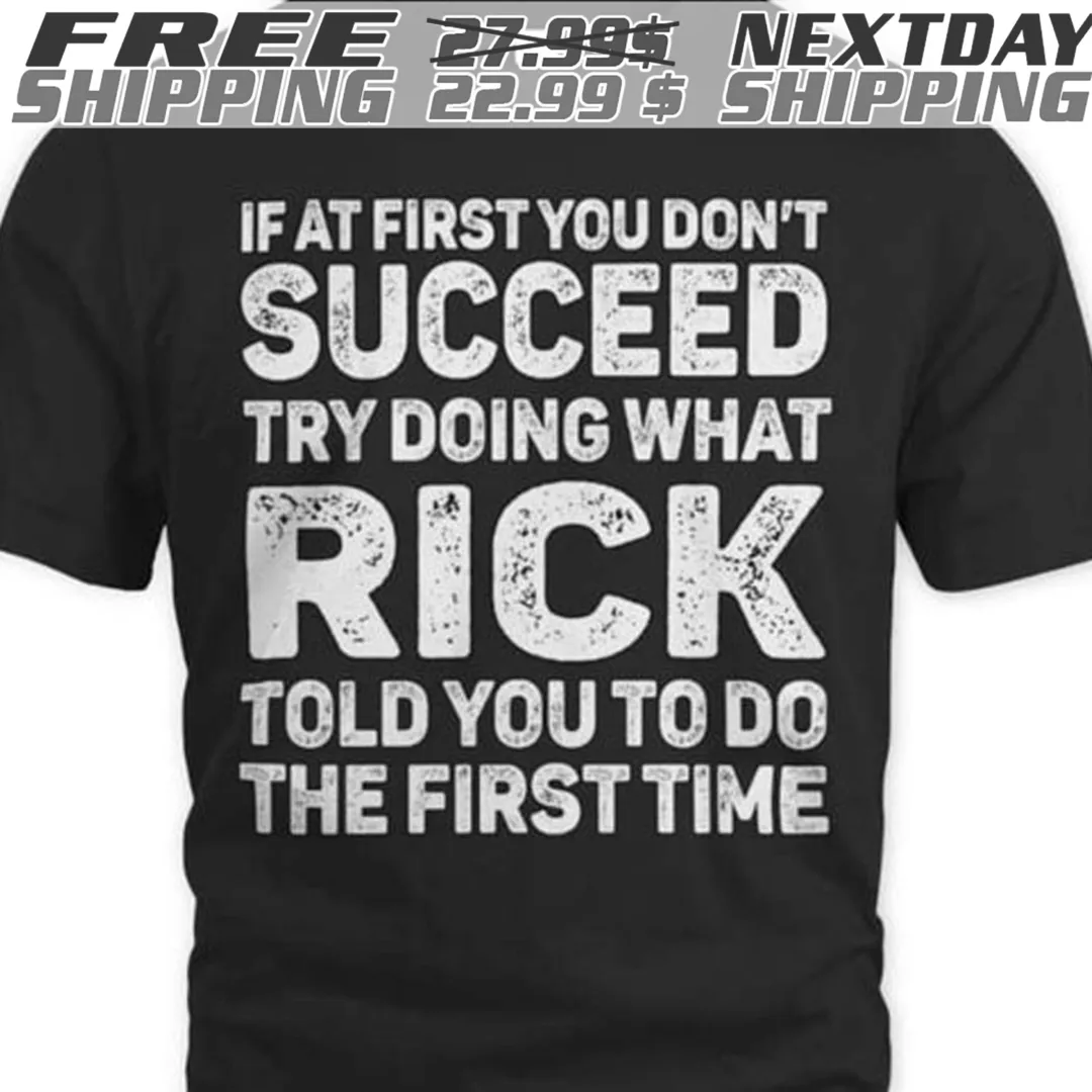 If At First You Don't Succeed Try Doing What Rick Told You To Do The First Time Shirt