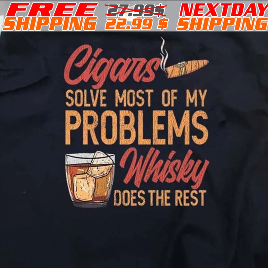 Cigars Solve Most Of My Problems Whisky Does The Rest Shirt