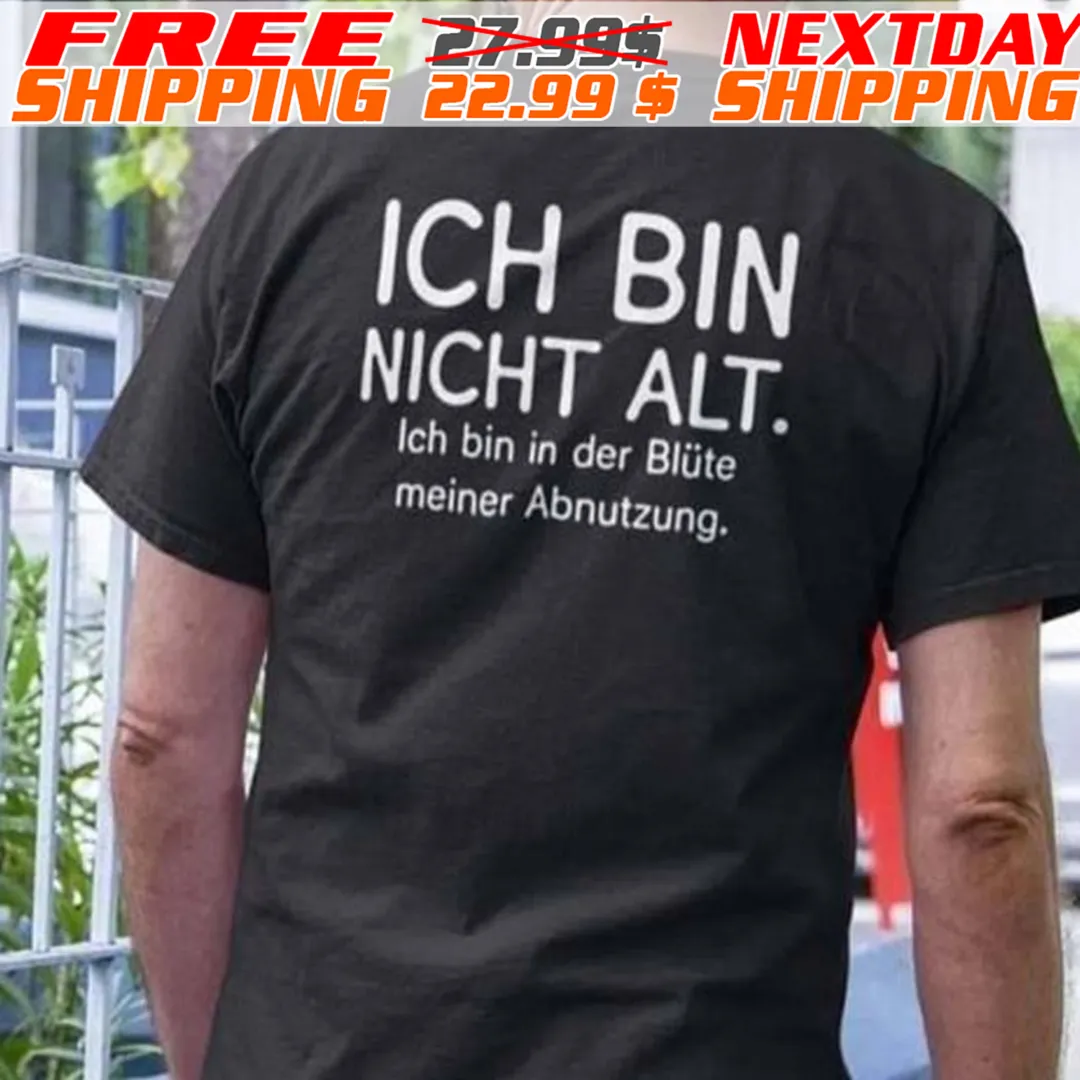 Ich Bin Nicht Alt. Ich Bin In Der Blüte Meiner Abnutzung Shirt