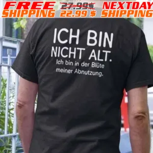 Ich Bin Nicht Alt. Ich Bin In Der Blüte Meiner Abnutzung Shirt