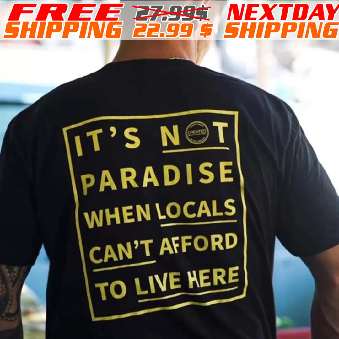 It's Not Paradise When Locals Can't Afford To Live Here Shirt