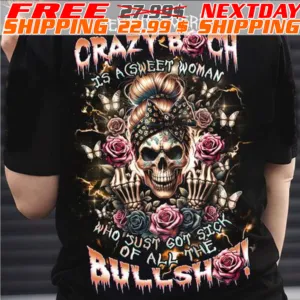Skull Behind Every Crazy Bitch Is A Sweet Woman Who Just Got Sick Of All The Bullshit Shirt