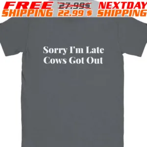 Sorry I'm Late Cows Got Out Shirt