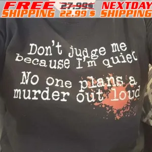 Don't Judge Me Cause I'm Quiet No One Plans A Murder Out Loud Shirt
