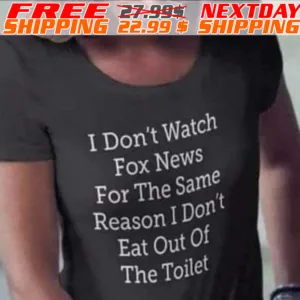 I Don't Watch Fox News For The Same Reason I Don't Eat Out Of The Toilet Shirt