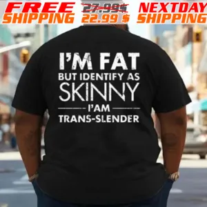 I'm Fat But Identify As Skinny I'am Trans-slender Shirt