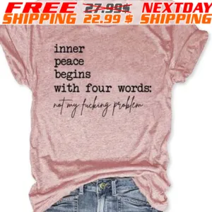 Inner Peace Begins With Four Words Not My Fucking Problem Shirt
