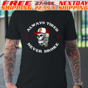 Skull Always Tired Never Broke Shirt