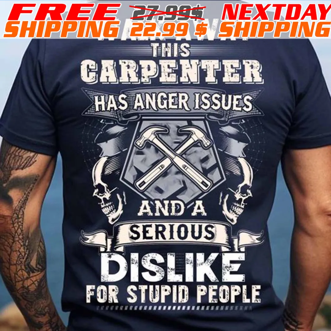 Walk Away This Carpenter Has Anger Issues And A Serious Dislike For Stupid People Shirt
