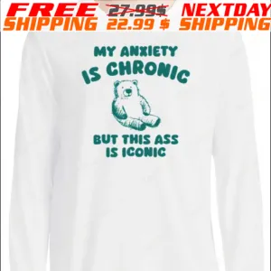 Bear My Anxiety Is Chronic But This Ass Is Iconic Shirt