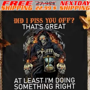 Death Skulls Did I Piss You Off That's Great At Least I Am Doing Something Right Shirt