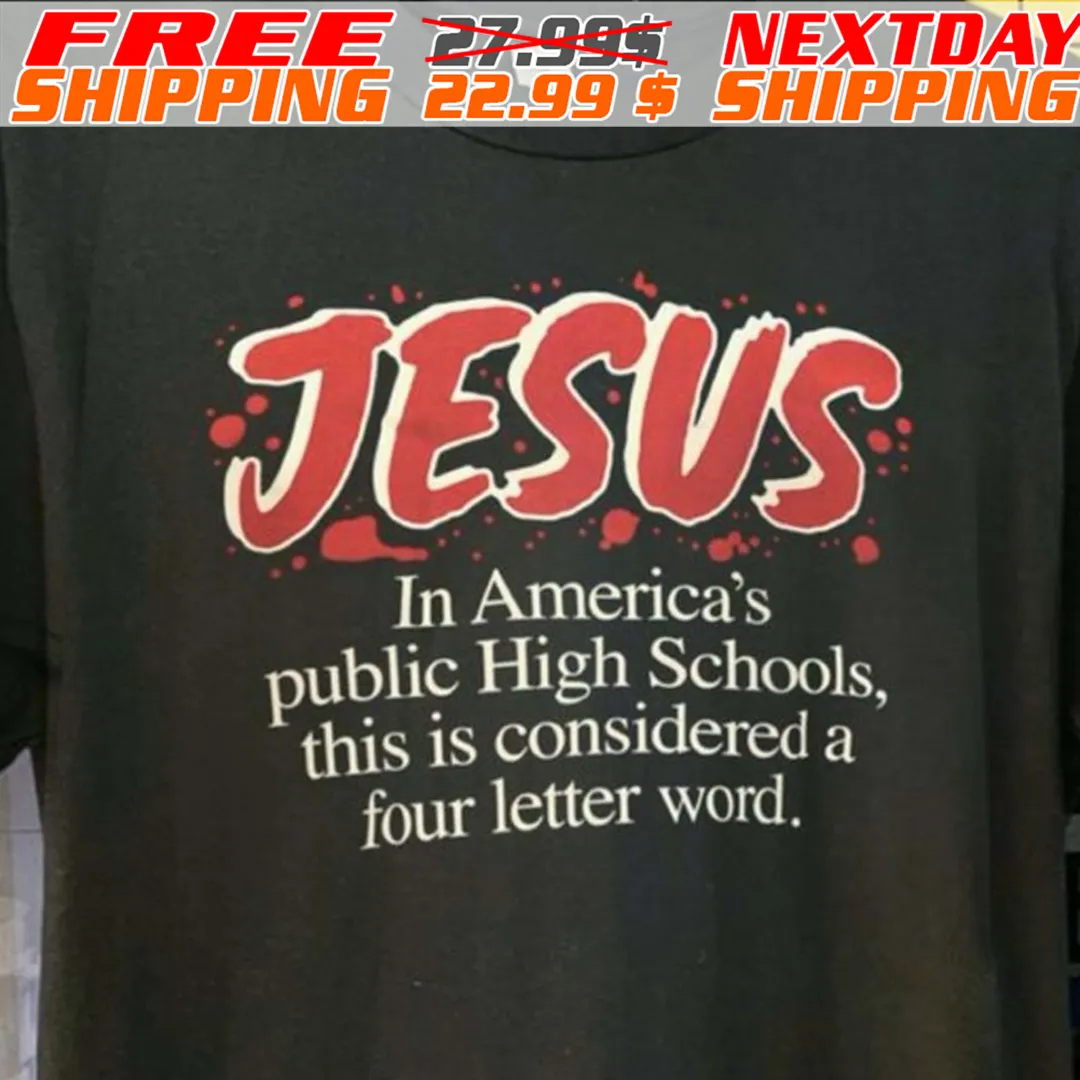 Jesus In Americas Public High Schools This Is Considered A Four Letter Word Shirt