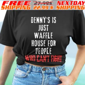 Denny's Is Just Waffle House For People Who Can't Fight Shirt