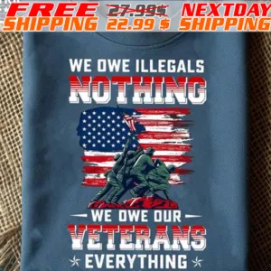 We Owe Illegals Nothing We Owe Dur Veterans Everything American Flag Shirt