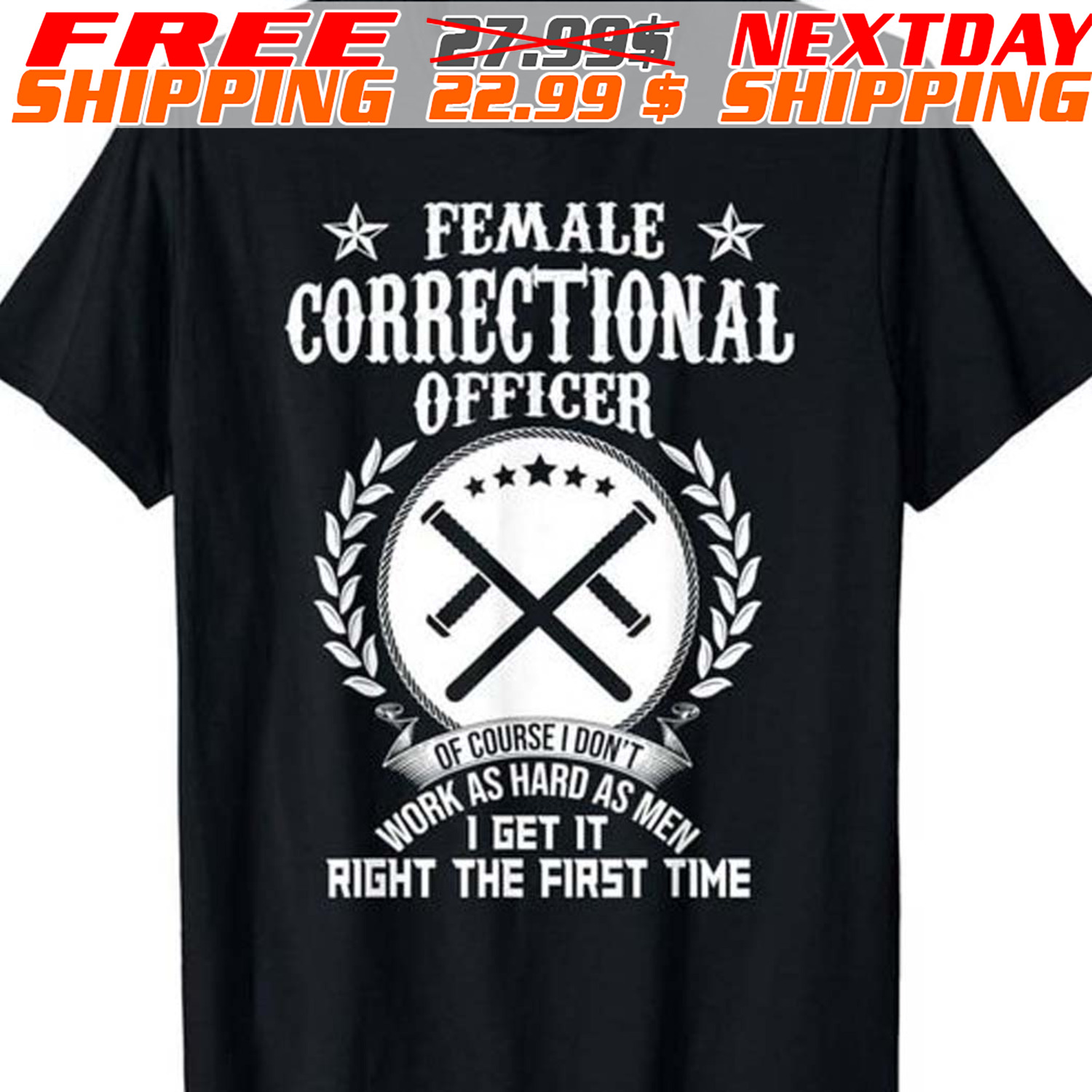 Female Correctional Officer Work As Hard As Men I Get It Right The First Time Shirt