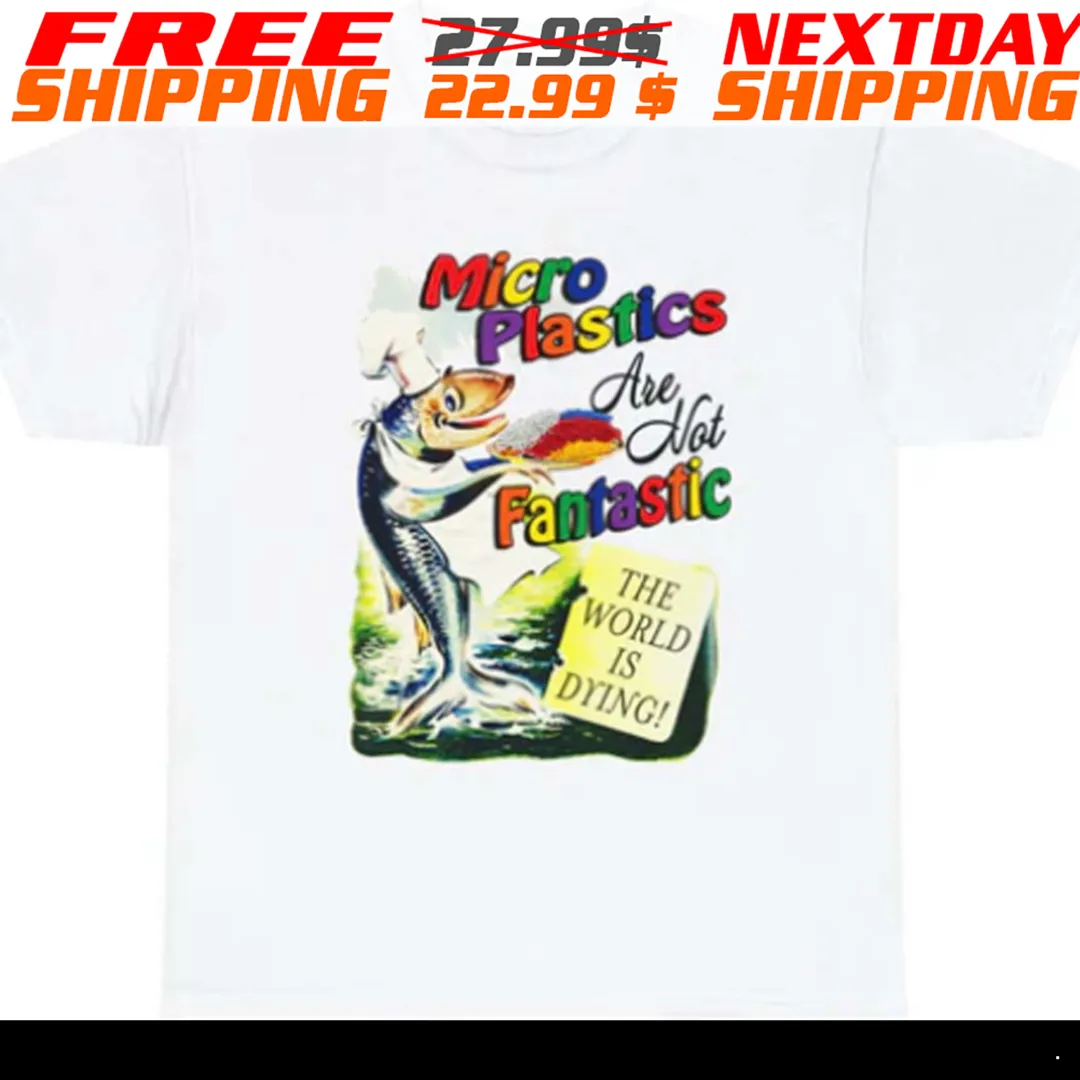 Fish Microplastics Are Not Fantastic The World Is Dying Colorful Shirt