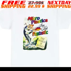 Fish Microplastics Are Not Fantastic The World Is Dying Colorful Shirt