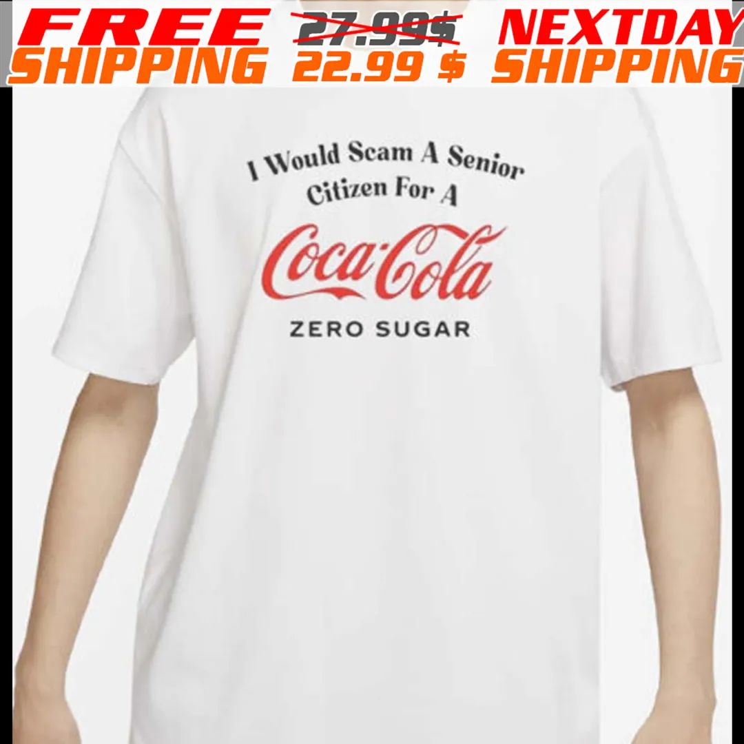 Would Scam A Senior Citizen For A Coke Zero Shirt