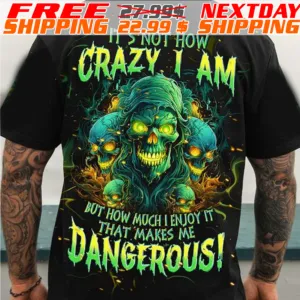 Skull It's Not How Crazy I Am But How Much I Enjoy It That Makes Me Dangerous Shirt
