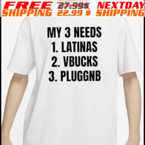 My 3 Needs Latinas Vbucks Pluggnb Shirt