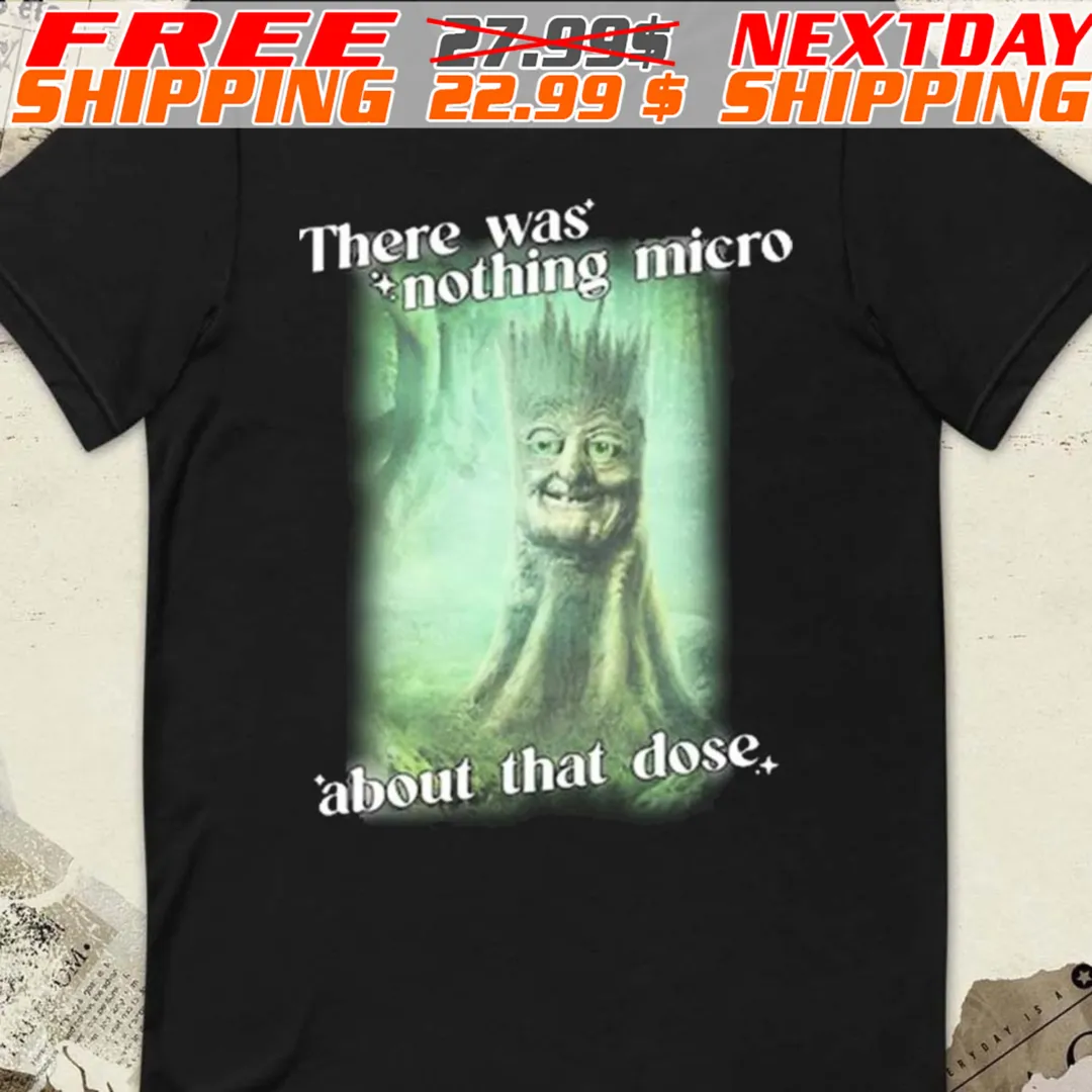 There Was Nothing Micro About That Dose Shirt