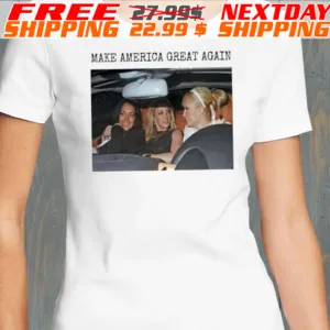 Britney Spears Paris Hilton Lindsay Lohan Make America Great Again Shirt