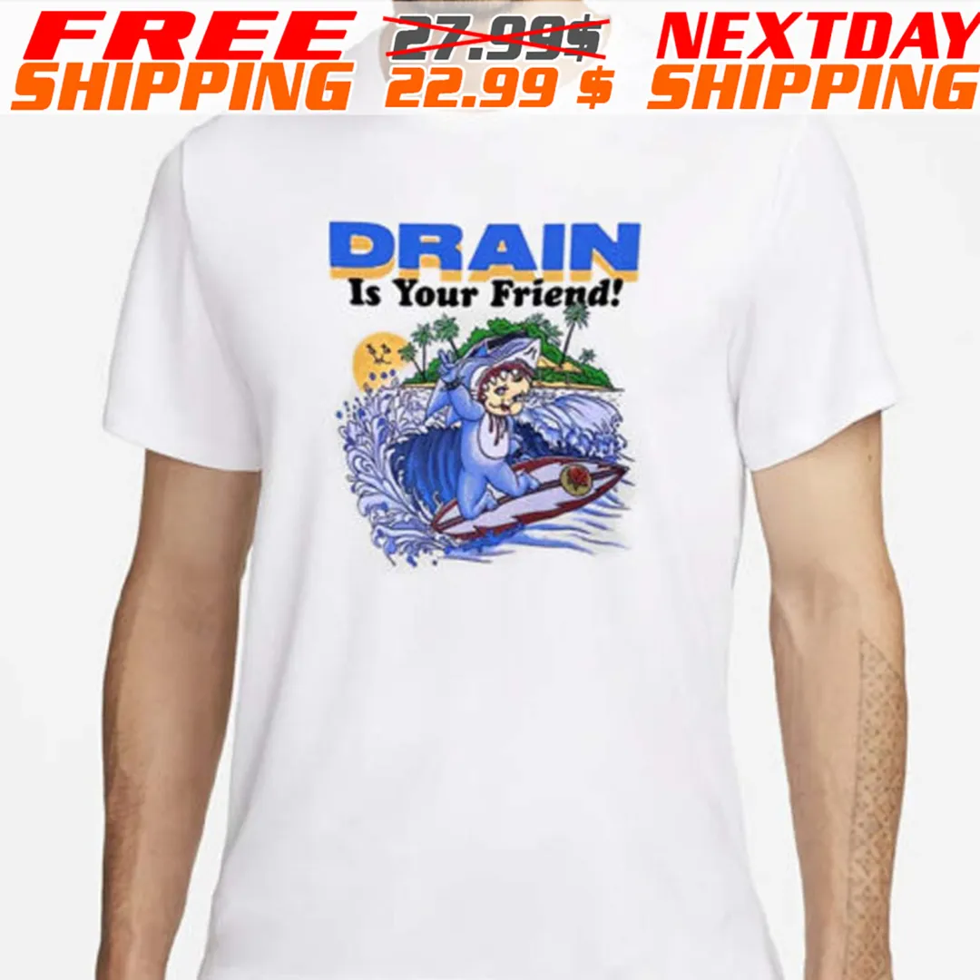 Drain Is Your Friend 2024 Shirt
