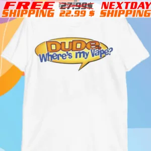 Dude Where’s My Vape Shirt