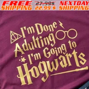 I'm Done Adulting I'm Going To Hogwarts Shirt