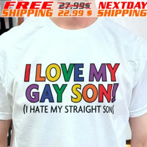 I Love My Gay Son I Hate My Straight Son Shirt