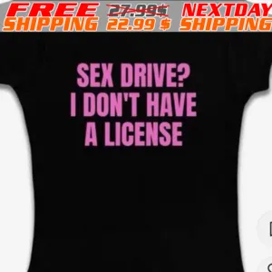 Sex Drive I Don’t Have A License Shirt