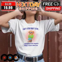 Cant Stop Wont Stop Assuming Every Negative Thing I Read Is About Me Shirt