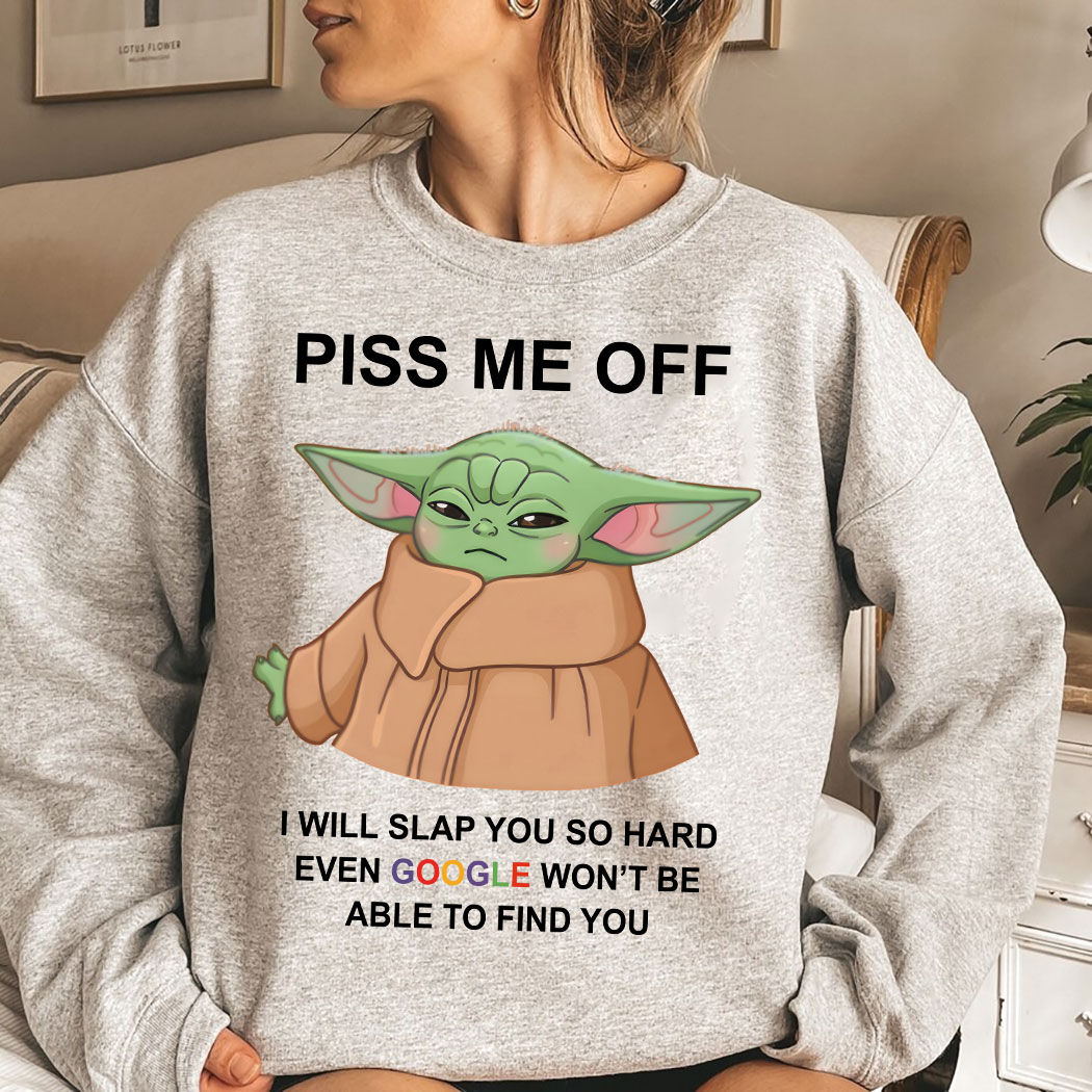 Baby Yoda Piss Me Off I Will Slap You So Hard Even Google Won’t Be Able To Find Shirt