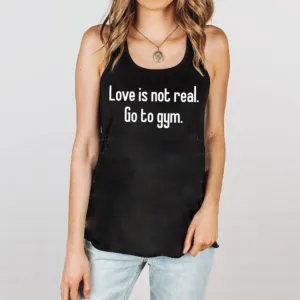 Love Is Not Real Go To Gym Shirt