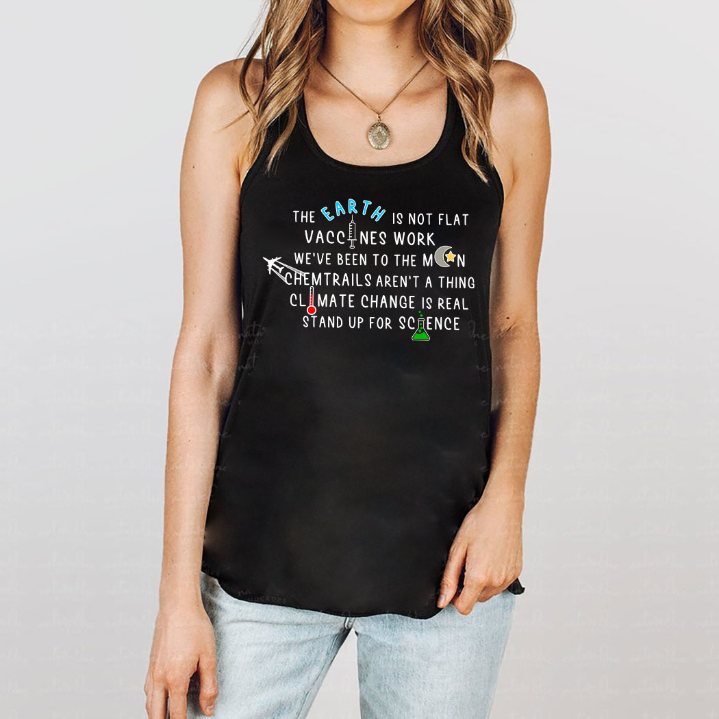 The Earth Is Not Flat Vaccines Work We've Been To The Moon Chemtrails Aren't A Thing Climate Change Is Real Stand Up For Science Shirt