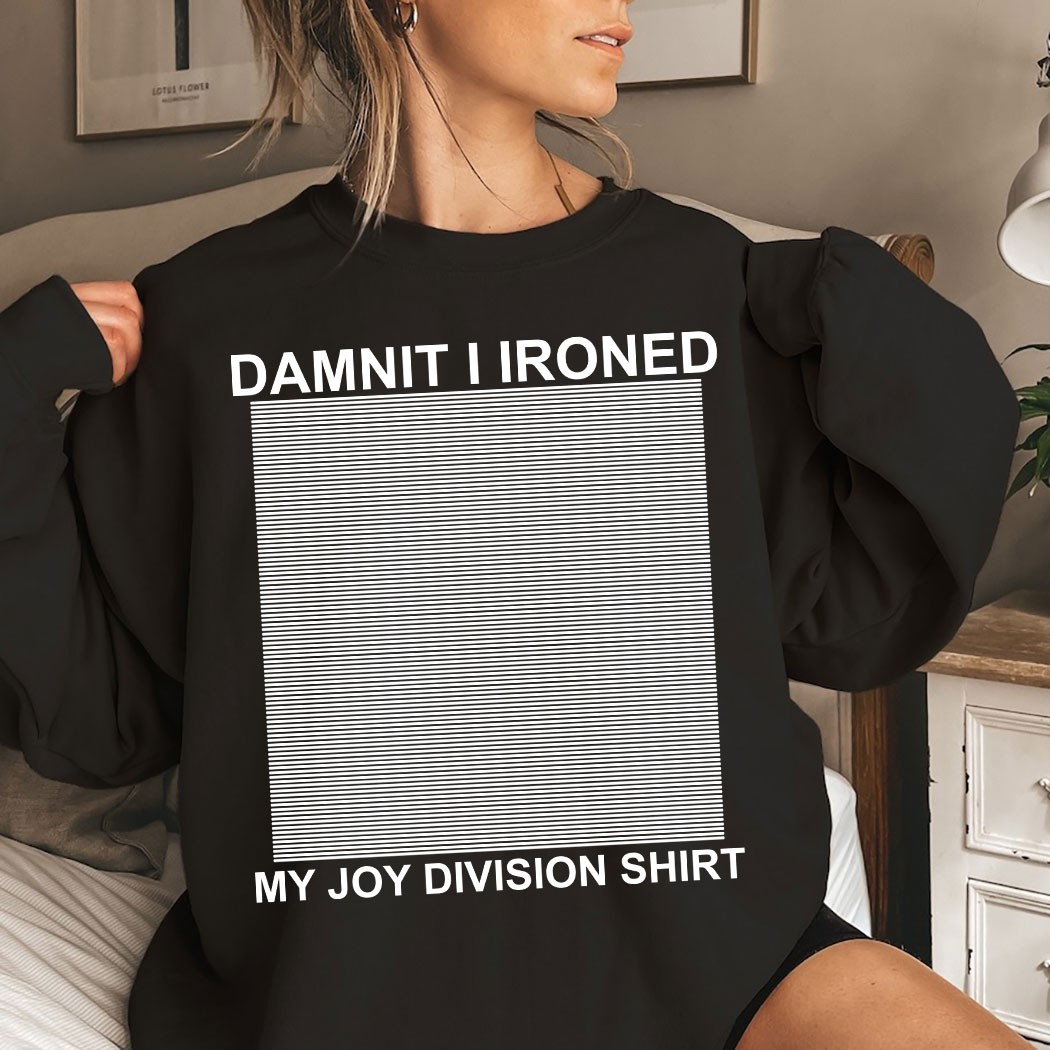 Damnit I Ironed My Joy Division Shirt