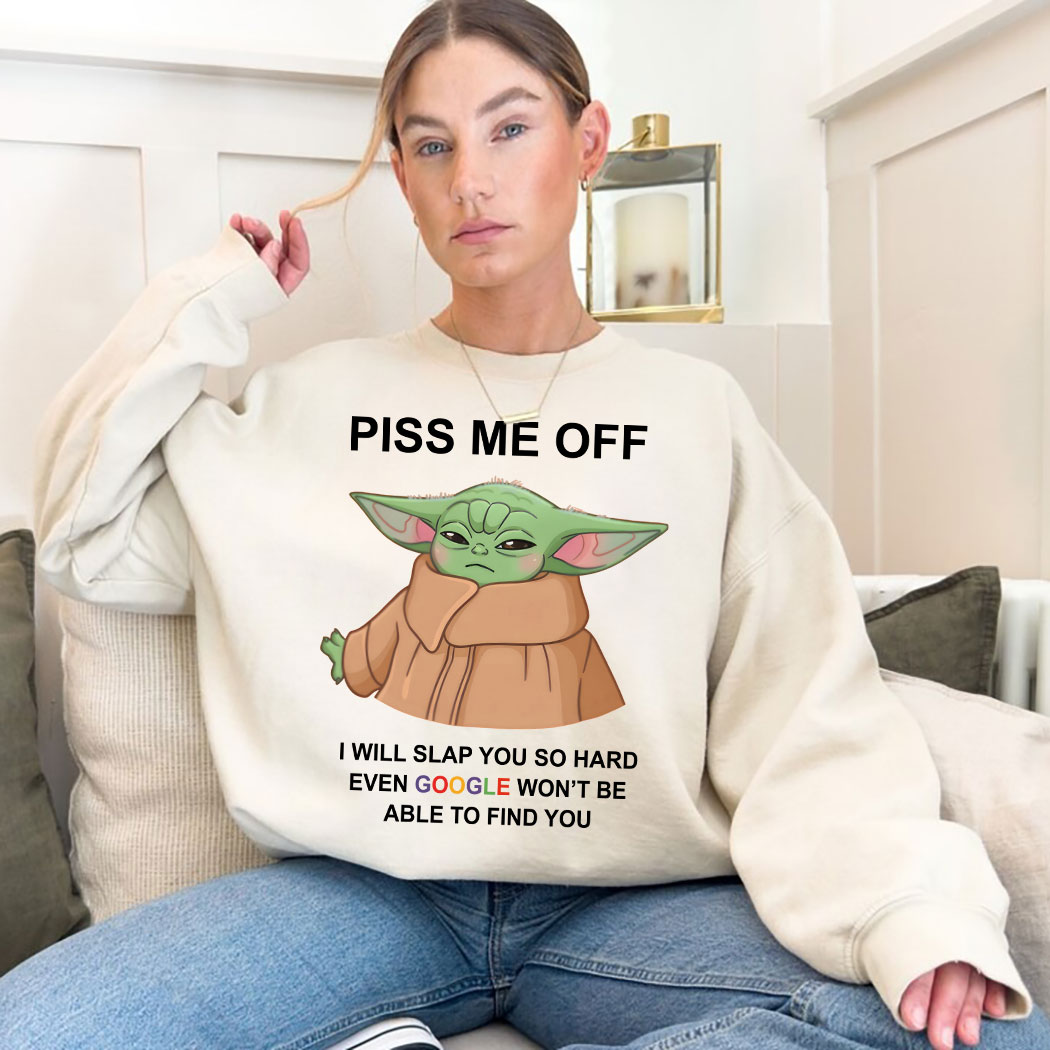 Baby Yoda Piss Me Off I Will Slap You So Hard Even Google Won’t Be Able To Find Shirt